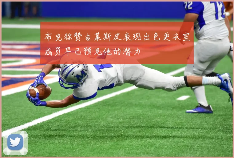布克称赞吉莱斯皮表现出色更衣室成员早已预见他的潜力