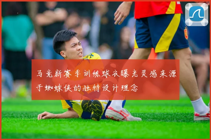 马竞新赛季训练球衣曝光灵感来源于蜘蛛侠的独特设计理念