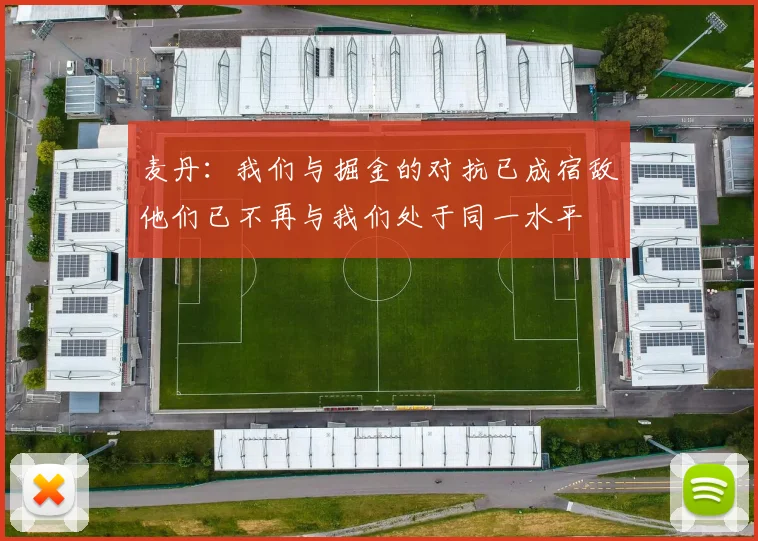 麦丹：我们与掘金的对抗已成宿敌他们已不再与我们处于同一水平
